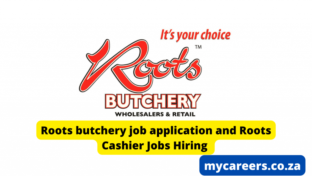 Roots butchery job application and Roots Cashier Jobs Hiring
